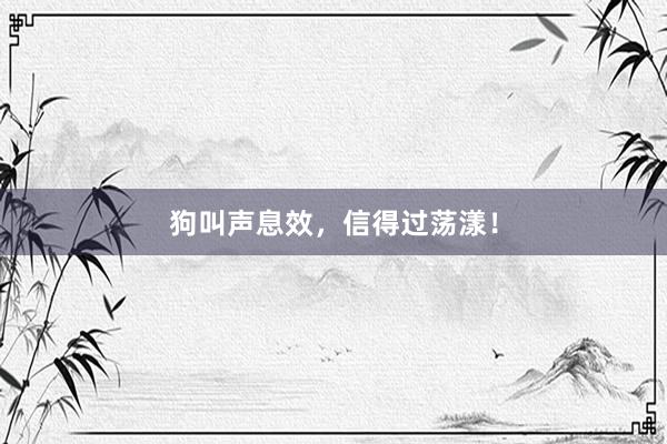 狗叫声息效，信得过荡漾！